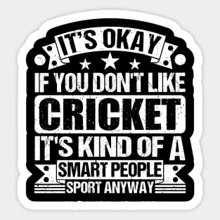 It's Okay If You Don't Like Cricket It's Kind Of A Smart People Sports Anyway Cricket Lover Sticker